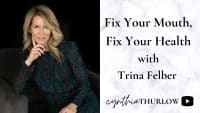 Fix Your Mouth & Health with Trina Felber