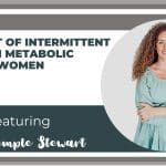 Ep. 278: Intermittent Fasting’s Impact On Women’s Metabolic Health