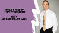 Types of Hypothyroidism: A Guide by Dr. Eric Balcavage